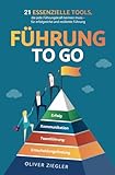 Führung to go: 21 essenzielle Tools, die jede Führungskraft kennen muss - für erfolgreiche und resiliente Führung