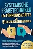 Systemische Fragetechniken für Führungskräfte zu 51 Gesprächssituationen - Für Ihr praxisnahes Leadership: Mitarbeiterführung,...