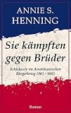 Sie kämpften gegen Brüder: Schicksale im Amerikanischen Bürgerkrieg 1861 - 1865